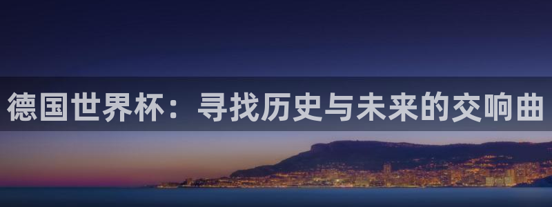 足球世预赛：德国世界杯：寻找历史与未来的交响曲