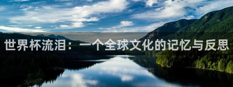 世界杯比赛直播：世界杯流泪：一个全球文化的记忆与反思